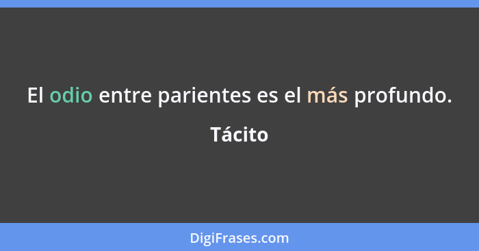 El odio entre parientes es el más profundo.... - Tácito