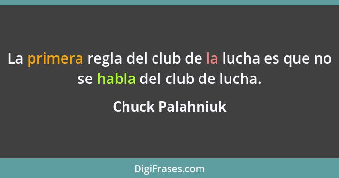 La primera regla del club de la lucha es que no se habla del club de lucha.... - Chuck Palahniuk