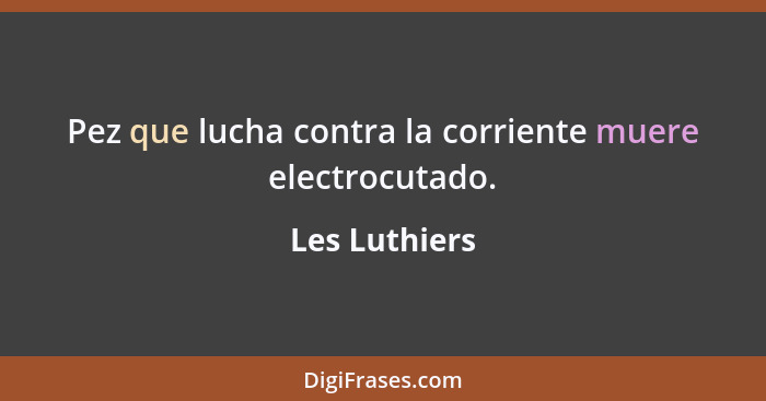 Pez que lucha contra la corriente muere electrocutado.... - Les Luthiers