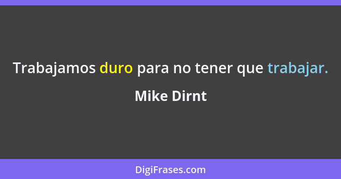 Trabajamos duro para no tener que trabajar.... - Mike Dirnt