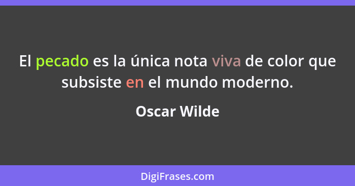 El pecado es la única nota viva de color que subsiste en el mundo moderno.... - Oscar Wilde