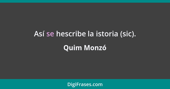 Así se hescribe la istoria (sic).... - Quim Monzó