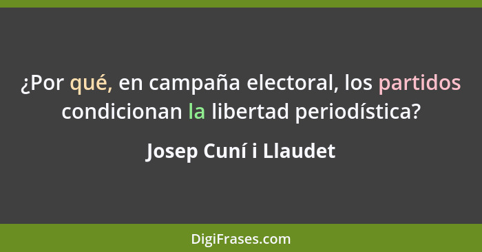 ¿Por qué, en campaña electoral, los partidos condicionan la libertad periodística?... - Josep Cuní i Llaudet