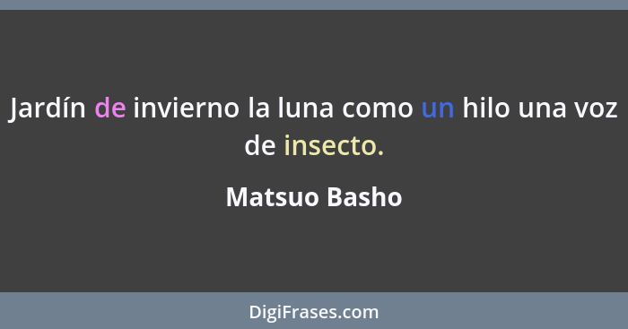 Jardín de invierno la luna como un hilo una voz de insecto.... - Matsuo Basho