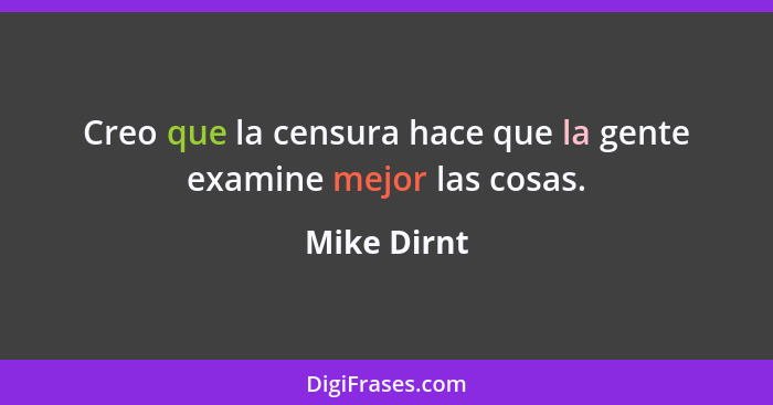 Creo que la censura hace que la gente examine mejor las cosas.... - Mike Dirnt