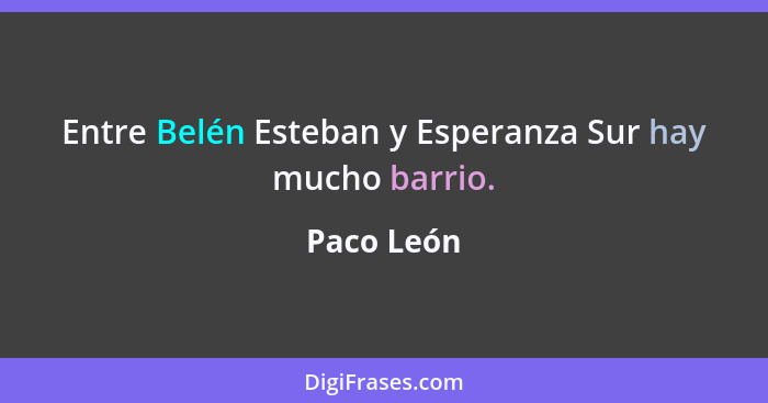 Entre Belén Esteban y Esperanza Sur hay mucho barrio.... - Paco León