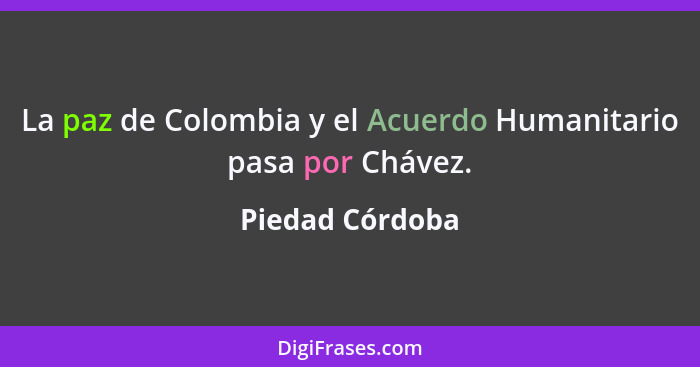 La paz de Colombia y el Acuerdo Humanitario pasa por Chávez.... - Piedad Córdoba