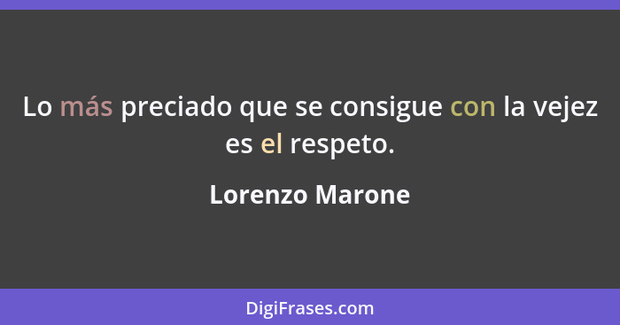 Lo más preciado que se consigue con la vejez es el respeto.... - Lorenzo Marone