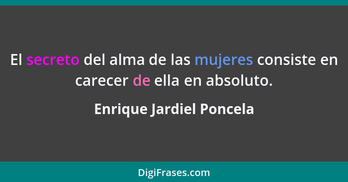 El secreto del alma de las mujeres consiste en carecer de ella en absoluto.... - Enrique Jardiel Poncela