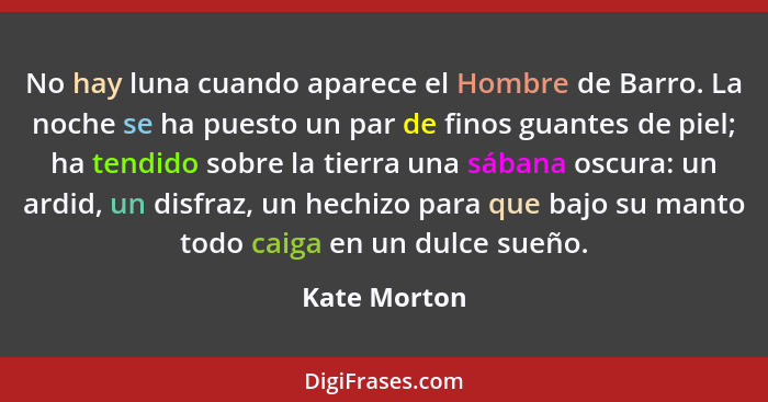 No hay luna cuando aparece el Hombre de Barro. La noche se ha puesto un par de finos guantes de piel; ha tendido sobre la tierra una sáb... - Kate Morton