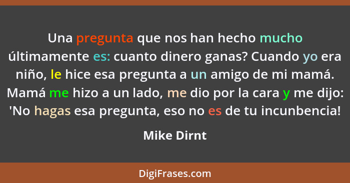 Una pregunta que nos han hecho mucho últimamente es: cuanto dinero ganas? Cuando yo era niño, le hice esa pregunta a un amigo de mi mamá.... - Mike Dirnt