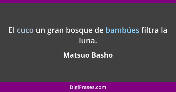 El cuco un gran bosque de bambúes filtra la luna.... - Matsuo Basho