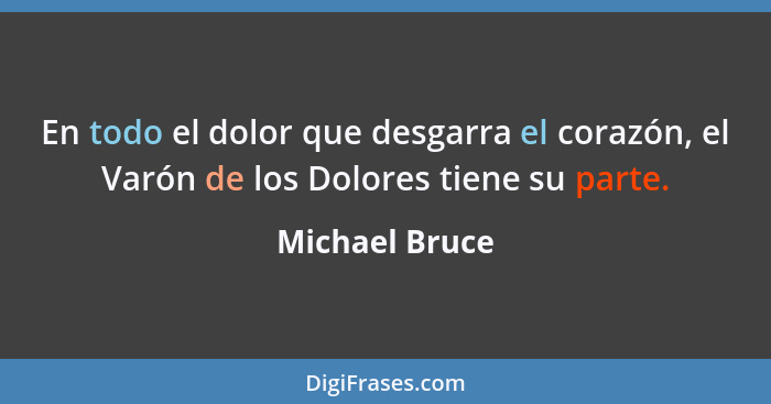 En todo el dolor que desgarra el corazón, el Varón de los Dolores tiene su parte.... - Michael Bruce