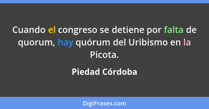 Cuando el congreso se detiene por falta de quorum, hay quórum del Uribismo en la Picota.... - Piedad Córdoba