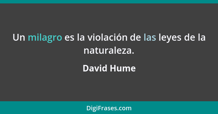Un milagro es la violación de las leyes de la naturaleza.... - David Hume