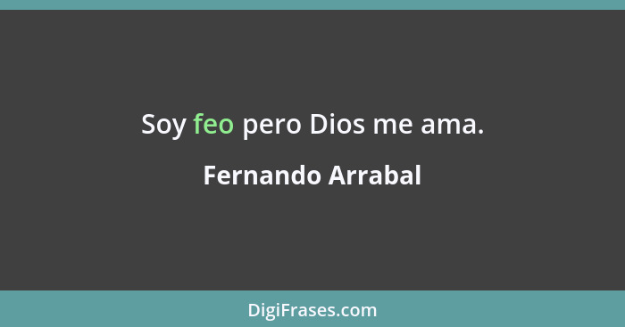 Soy feo pero Dios me ama.... - Fernando Arrabal