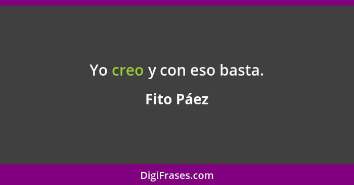 Yo creo y con eso basta.... - Fito Páez