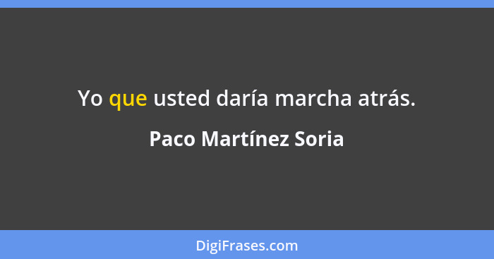 Yo que usted daría marcha atrás.... - Paco Martínez Soria