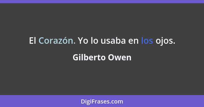 El Corazón. Yo lo usaba en los ojos.... - Gilberto Owen