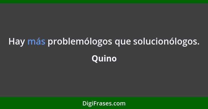 Hay más problemólogos que solucionólogos.... - Quino