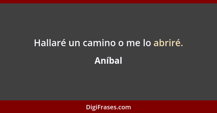 Hallaré un camino o me lo abriré.... - Aníbal