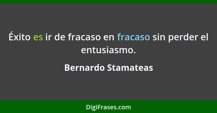 Éxito es ir de fracaso en fracaso sin perder el entusiasmo.... - Bernardo Stamateas
