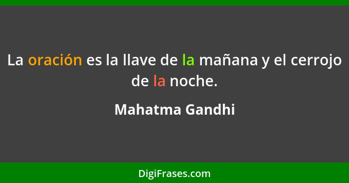 La oración es la llave de la mañana y el cerrojo de la noche.... - Mahatma Gandhi