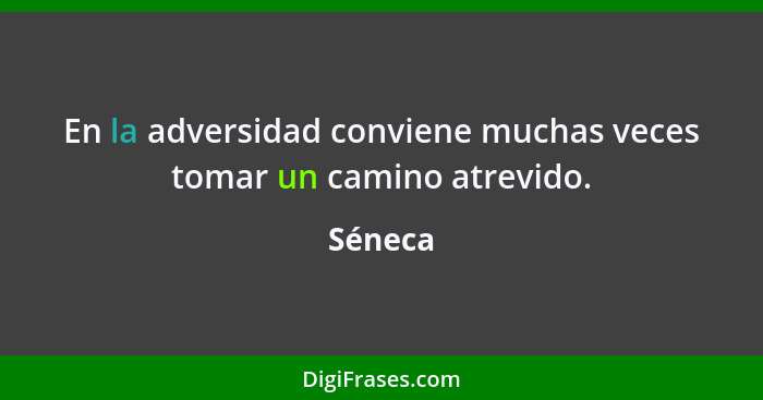 En la adversidad conviene muchas veces tomar un camino atrevido.... - Séneca