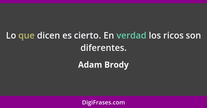 Lo que dicen es cierto. En verdad los ricos son diferentes.... - Adam Brody