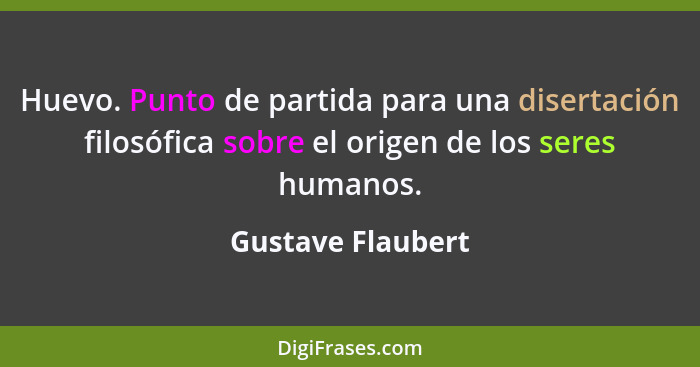 Huevo. Punto de partida para una disertación filosófica sobre el origen de los seres humanos.... - Gustave Flaubert