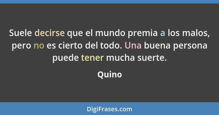 Suele decirse que el mundo premia a los malos, pero no es cierto del todo. Una buena persona puede tener mucha suerte.... - Quino