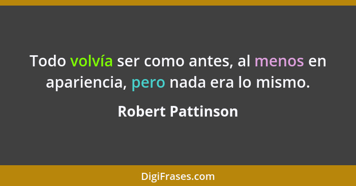 Todo volvía ser como antes, al menos en apariencia, pero nada era lo mismo.... - Robert Pattinson