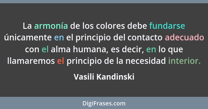 La armonía de los colores debe fundarse únicamente en el principio del contacto adecuado con el alma humana, es decir, en lo que ll... - Vasili Kandinski