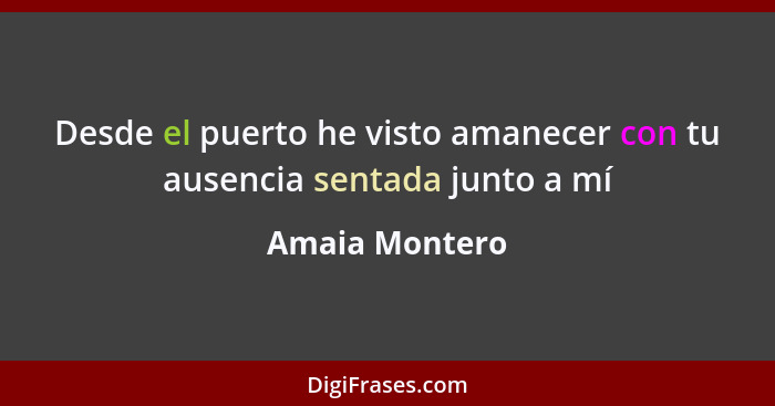 Desde el puerto he visto amanecer con tu ausencia sentada junto a mí... - Amaia Montero