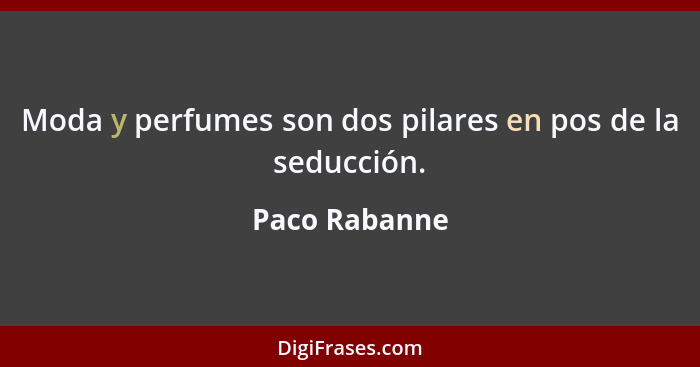 Moda y perfumes son dos pilares en pos de la seducción.... - Paco Rabanne