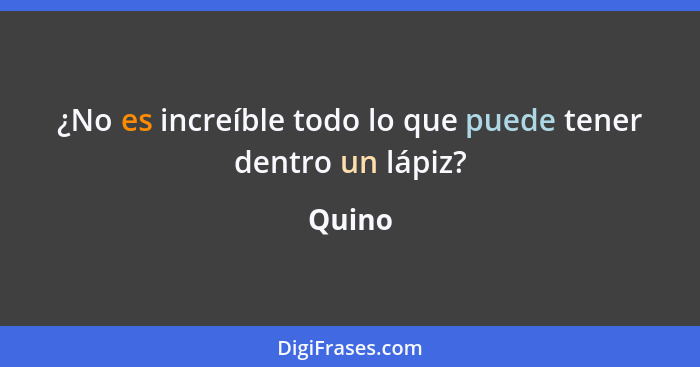 ¿No es increíble todo lo que puede tener dentro un lápiz?... - Quino