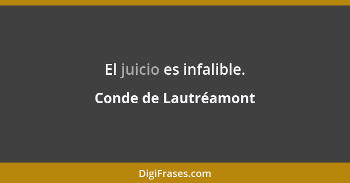El juicio es infalible.... - Conde de Lautréamont