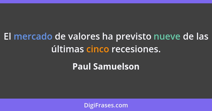 El mercado de valores ha previsto nueve de las últimas cinco recesiones.... - Paul Samuelson