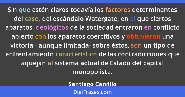 Sin que estén claros todavía los factores determinantes del caso, del escándalo Watergate, en el que ciertos aparatos ideológicos... - Santiago Carrillo