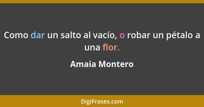 Como dar un salto al vacío, o robar un pétalo a una flor.... - Amaia Montero