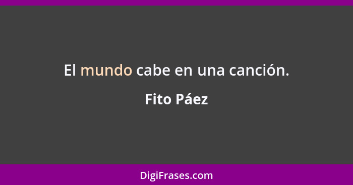 El mundo cabe en una canción.... - Fito Páez