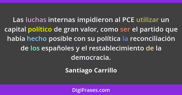 Las luchas internas impidieron al PCE utilizar un capital político de gran valor, como ser el partido que había hecho posible con... - Santiago Carrillo