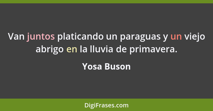 Van juntos platicando un paraguas y un viejo abrigo en la lluvia de primavera.... - Yosa Buson