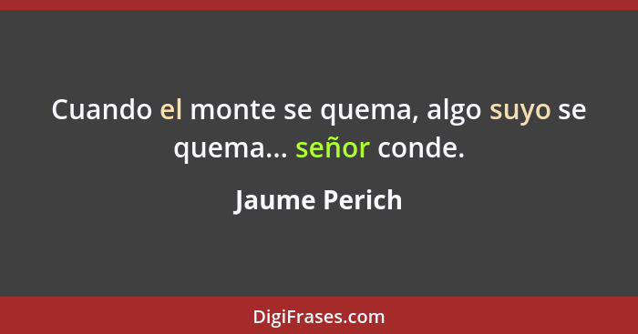 Cuando el monte se quema, algo suyo se quema... señor conde.... - Jaume Perich