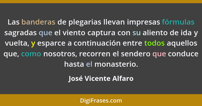 Las banderas de plegarias llevan impresas fórmulas sagradas que el viento captura con su aliento de ida y vuelta, y esparce a co... - José Vicente Alfaro