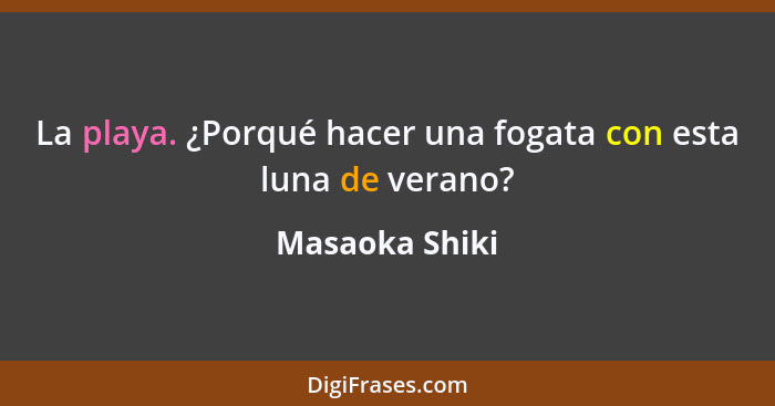 La playa. ¿Porqué hacer una fogata con esta luna de verano?... - Masaoka Shiki