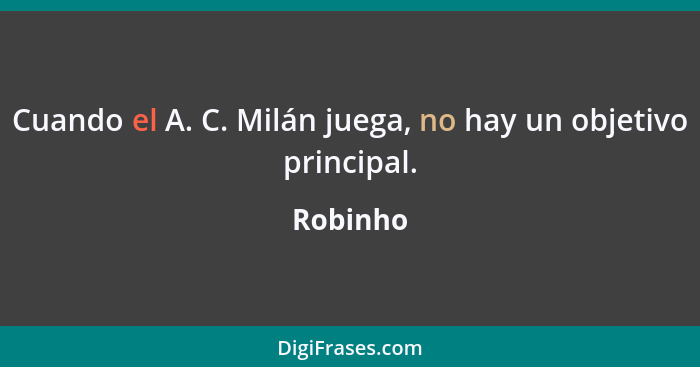 Cuando el A. C. Milán juega, no hay un objetivo principal.... - Robinho