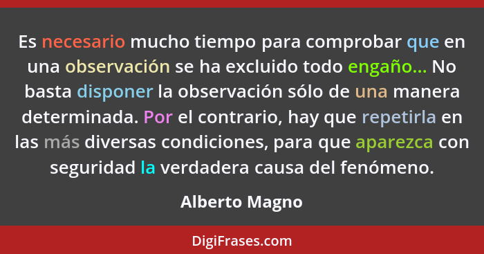 Es necesario mucho tiempo para comprobar que en una observación se ha excluido todo engaño... No basta disponer la observación sólo de... - Alberto Magno