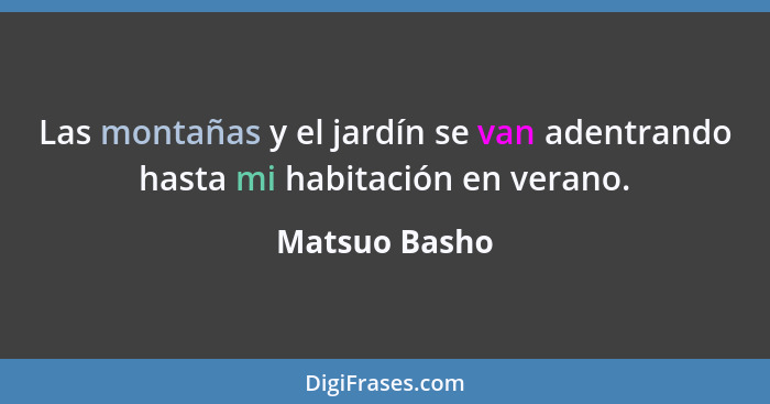 Las montañas y el jardín se van adentrando hasta mi habitación en verano.... - Matsuo Basho