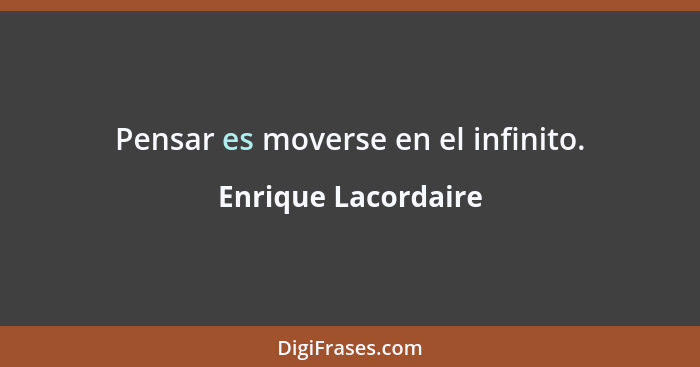 Pensar es moverse en el infinito.... - Enrique Lacordaire